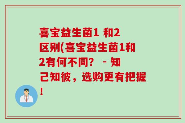 喜宝益生菌1 和2 区别(喜宝益生菌1和2有何不同？ - 知己知彼，选购更有把握！