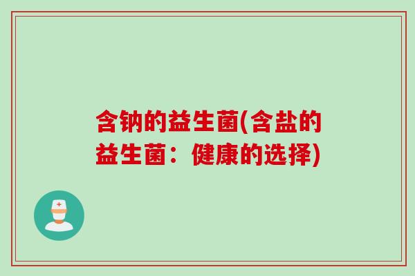 含钠的益生菌(含盐的益生菌：健康的选择)