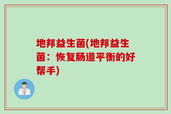 地邦益生菌(地邦益生菌：恢复肠道平衡的好帮手)