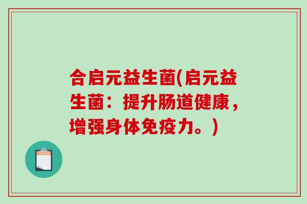 合启元益生菌(启元益生菌：提升肠道健康，增强身体免疫力。)