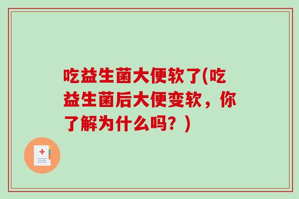 吃益生菌大便软了(吃益生菌后大便变软，你了解为什么吗？)