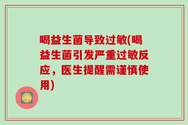 喝益生菌导致(喝益生菌引发严重反应，医生提醒需谨慎使用)