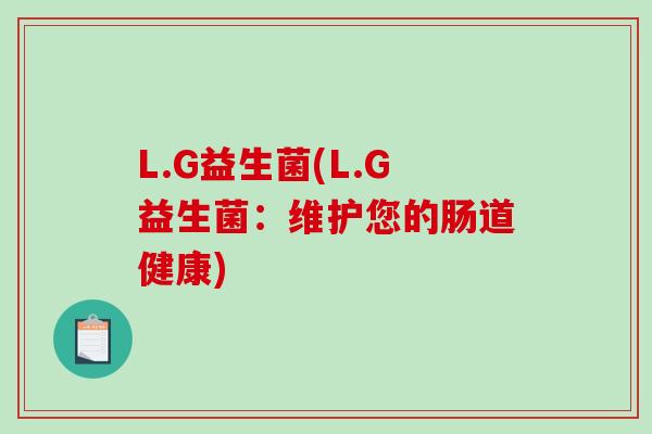 L.G益生菌(L.G益生菌：维护您的肠道健康)