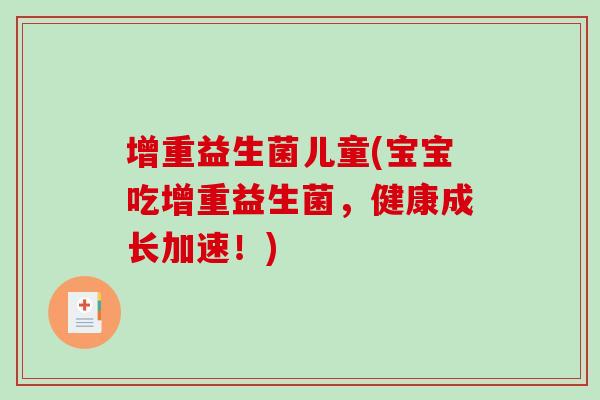 增重益生菌儿童(宝宝吃增重益生菌，健康成长加速！)