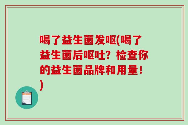 喝了益生菌发呕(喝了益生菌后？检查你的益生菌品牌和用量！)