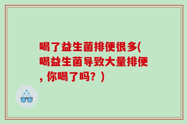 喝了益生菌排便很多(喝益生菌导致大量排便, 你喝了吗？)
