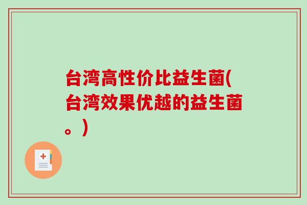 台湾高性价比益生菌(台湾效果优越的益生菌。)