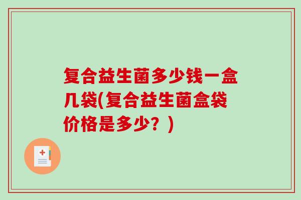 复合益生菌多少钱一盒几袋(复合益生菌盒袋价格是多少？)