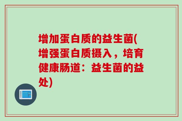 增加蛋白质的益生菌(增强蛋白质摄入，培育健康肠道：益生菌的益处)