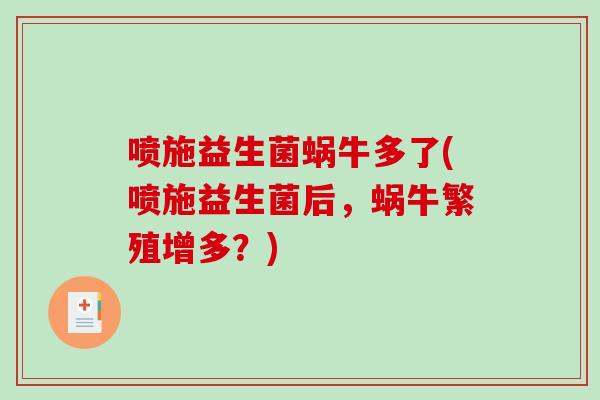 喷施益生菌蜗牛多了(喷施益生菌后,蜗牛繁殖增多?) 喷施益生菌蜗牛多了(喷施益生菌后,蜗牛繁殖增多?)