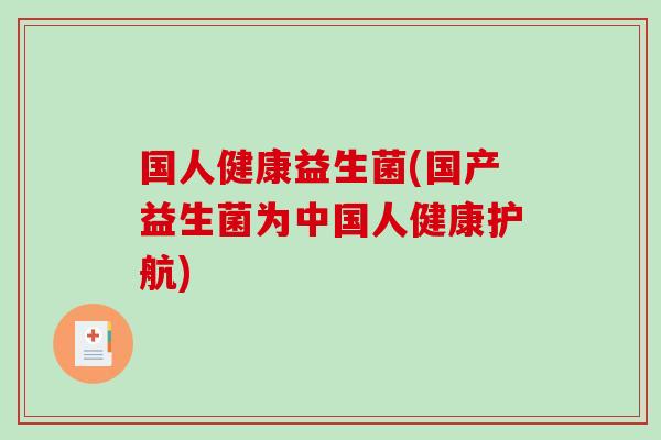 国人健康益生菌(国产益生菌为中国人健康护航)