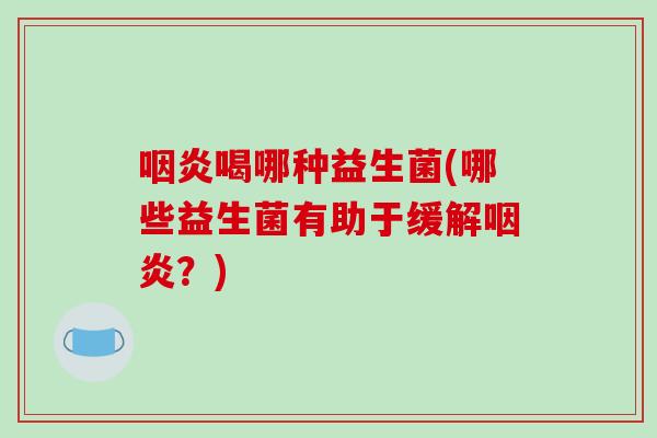喝哪种益生菌(哪些益生菌有助于缓解？)