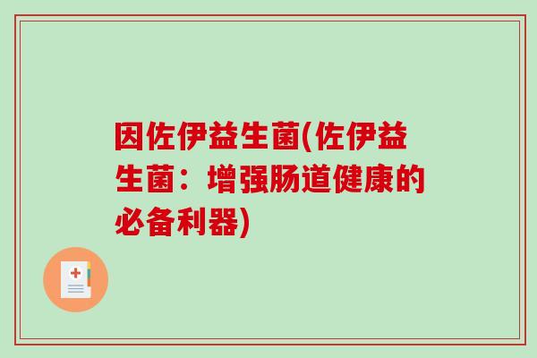 因佐伊益生菌(佐伊益生菌:增强肠道健康的必备利器) 因佐伊益生菌(佐伊益生菌:增强肠道健康的必备利器)