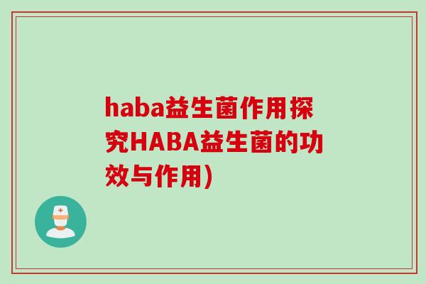 haba益生菌作用探究HABA益生菌的功效与作用) haba益生菌作用探究HABA益生菌的功效与作用)