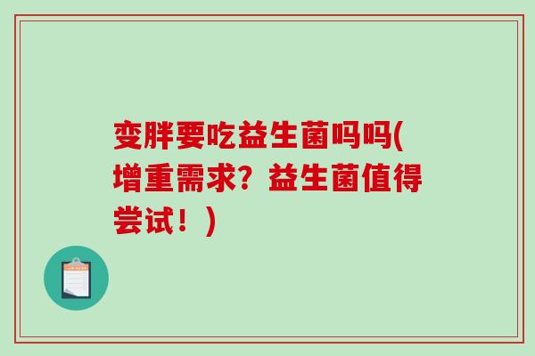 变胖要吃益生菌吗吗(增重需求？益生菌值得尝试！)