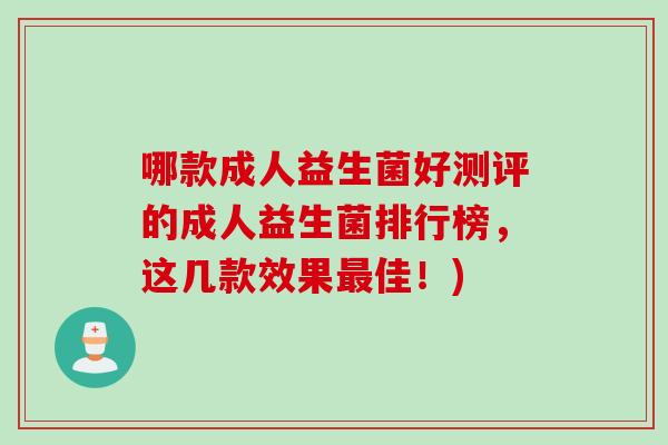 哪款成人益生菌好测评的成人益生菌排行榜,这几款效果佳!) 哪款成人益生菌好测评的成人益生菌排行榜,这几款效果佳!)
