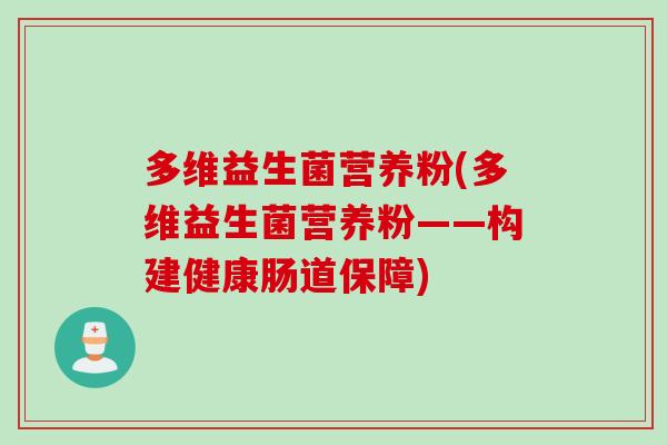 多维益生菌营养粉(多维益生菌营养粉——构建健康肠道保障)