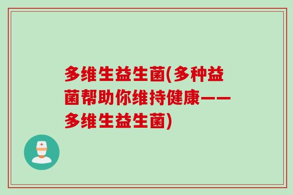 多维生益生菌(多种益菌帮助你维持健康——多维生益生菌)