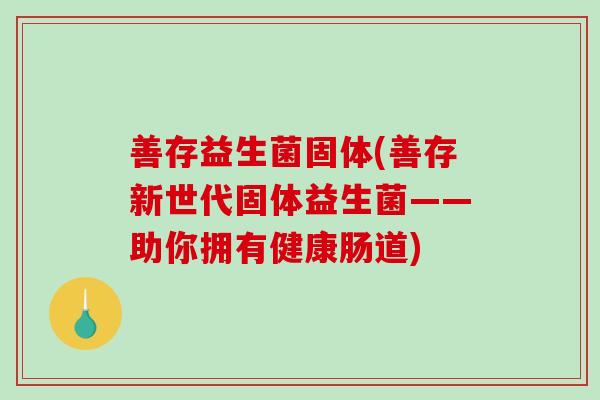 善存益生菌固体(善存新世代固体益生菌——助你拥有健康肠道)