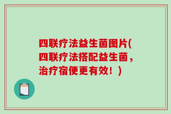 四联疗法益生菌图片(四联疗法搭配益生菌,宿便更有效!) 四联疗法益生菌图片(四联疗法搭配益生菌,宿便更有效!)