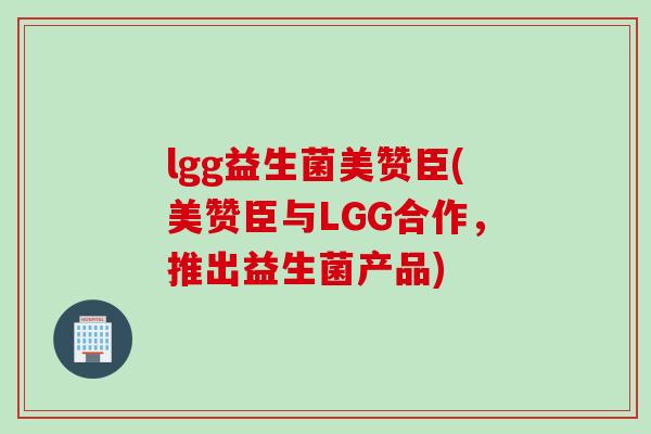 lgg益生菌美赞臣(美赞臣与LGG合作,推出益生菌产品) lgg益生菌美赞臣(美赞臣与LGG合作,推出益生菌产品)