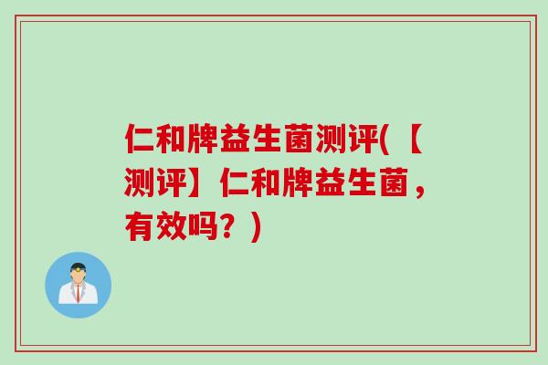 仁和牌益生菌测评(【测评】仁和牌益生菌，有效吗？)