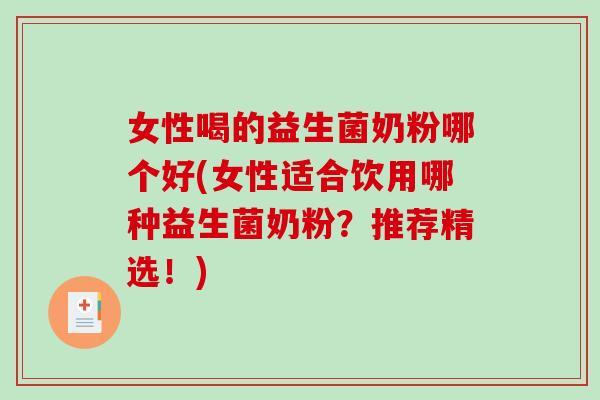 女性喝的益生菌奶粉哪个好(女性适合饮用哪种益生菌奶粉?推荐精选!) 女性喝的益生菌奶粉哪个好(女性适合饮用哪种益生菌奶粉?推荐精选!)