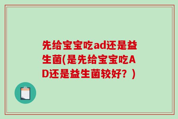 先给宝宝吃ad还是益生菌(是先给宝宝吃AD还是益生菌较好？)