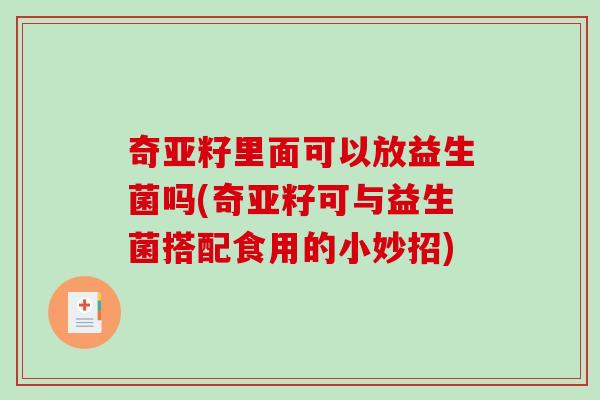 奇亚籽里面可以放益生菌吗(奇亚籽可与益生菌搭配食用的小妙招)