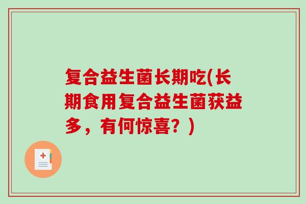 复合益生菌长期吃(长期食用复合益生菌获益多,有何惊喜?) 复合益生菌长期吃(长期食用复合益生菌获益多,有何惊喜?)