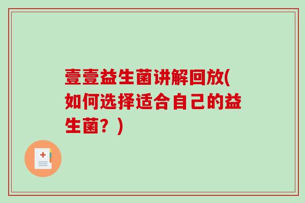 壹壹益生菌讲解回放(如何选择适合自己的益生菌?) 壹壹益生菌讲解回放(如何选择适合自己的益生菌?)