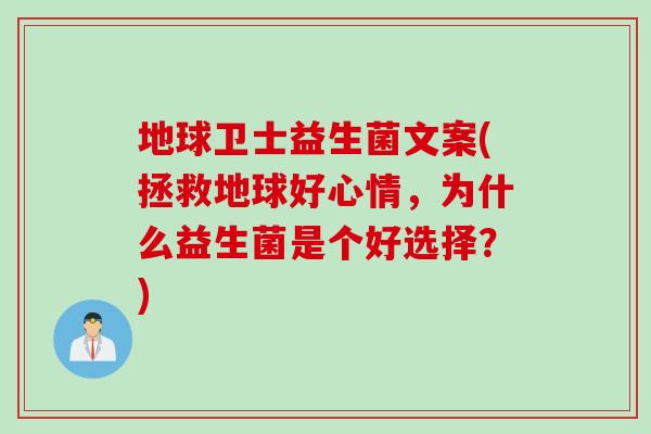 地球卫士益生菌文案(拯救地球好心情，为什么益生菌是个好选择？)