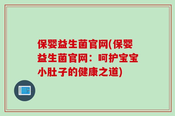 保婴益生菌官网(保婴益生菌官网：呵护宝宝小肚子的健康之道)