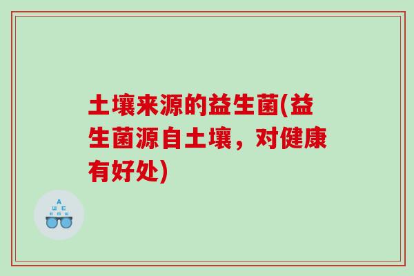 土壤来源的益生菌(益生菌源自土壤，对健康有好处)