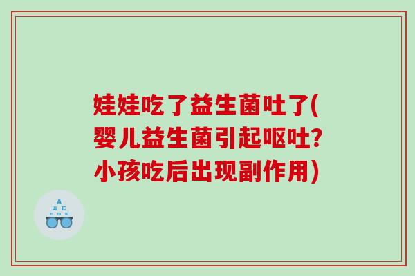 娃娃吃了益生菌吐了(婴儿益生菌引起?小孩吃后出现副作用) 娃娃吃了益生菌吐了(婴儿益生菌引起?小孩吃后出现副作用)