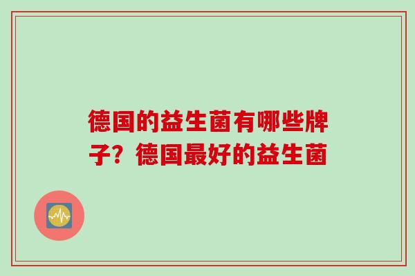 德国的益生菌有哪些牌子？德国最好的益生菌