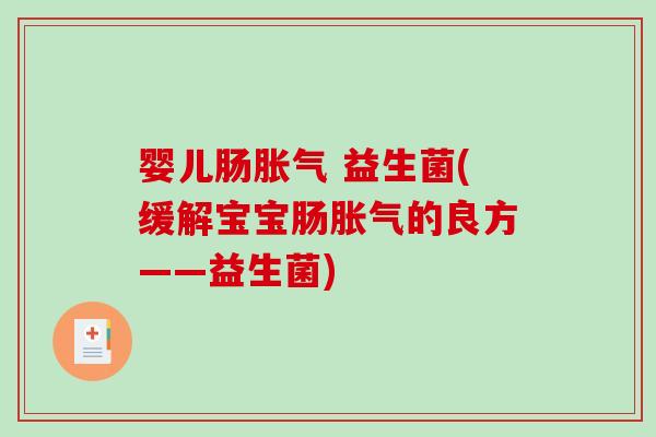 婴儿肠胀气 益生菌(缓解宝宝肠胀气的良方——益生菌)