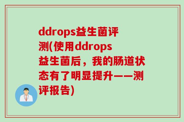 ddrops益生菌评测(使用ddrops益生菌后，我的肠道状态有了明显提升——测评报告)