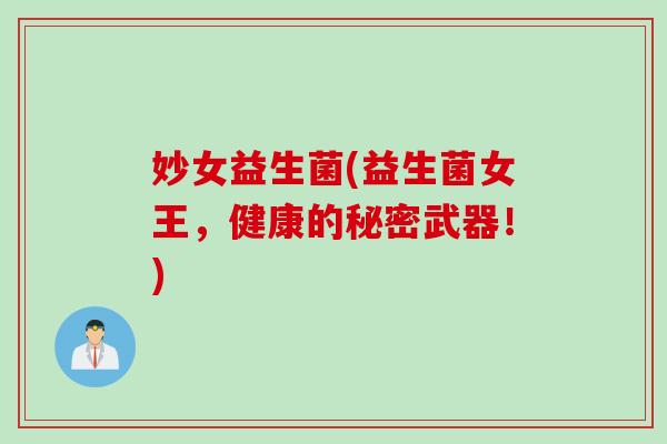 妙女益生菌(益生菌女王，健康的秘密武器！)