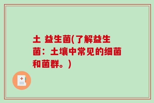 土 益生菌(了解益生菌：土壤中常见的细菌和菌群。)