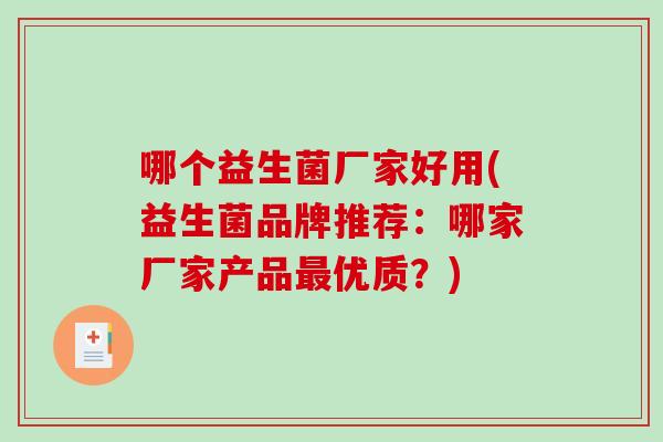 哪个益生菌厂家好用(益生菌品牌推荐：哪家厂家产品最优质？)