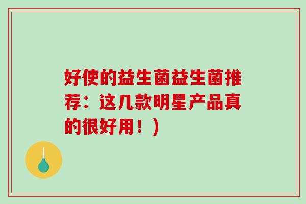 好使的益生菌益生菌推荐：这几款明星产品真的很好用！)