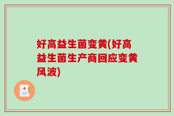 好高益生菌变黄(好高益生菌生产商回应变黄风波)