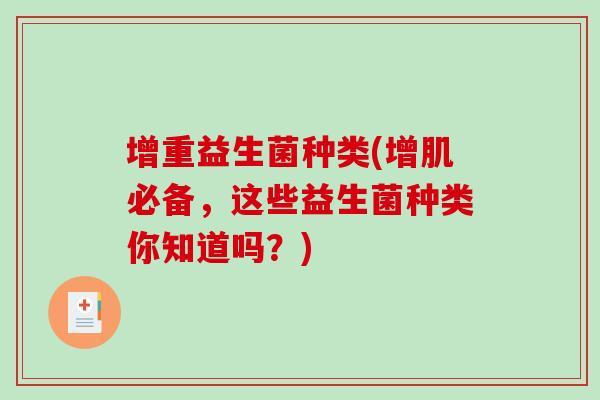 增重益生菌种类(增肌必备,这些益生菌种类你知道吗?) 增重益生菌种类(增肌必备,这些益生菌种类你知道吗?)