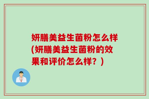 妍膳美益生菌粉怎么样(妍膳美益生菌粉的效果和评价怎么样？)