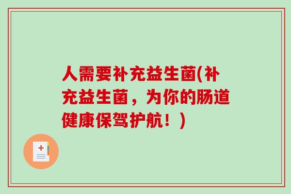 人需要补充益生菌(补充益生菌,为你的肠道健康保驾护航!) 人需要补充益生菌(补充益生菌,为你的肠道健康保驾护航!)