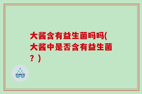 大酱含有益生菌吗吗(大酱中是否含有益生菌？)