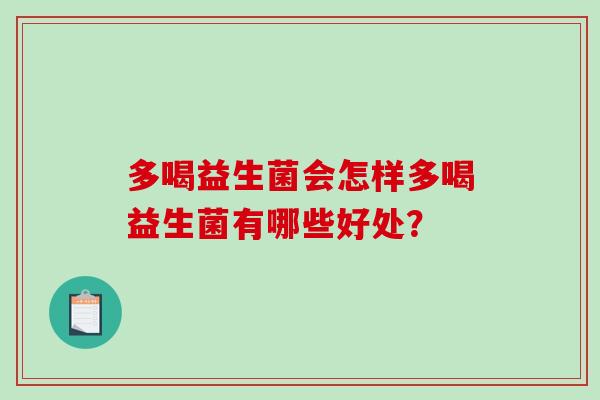 多喝益生菌会怎样多喝益生菌有哪些好处？