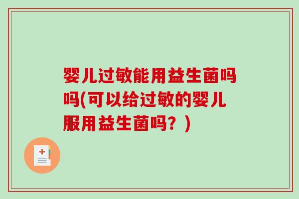 婴儿过敏能用益生菌吗吗(可以给过敏的婴儿服用益生菌吗？)