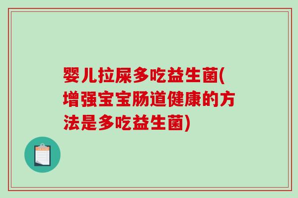 婴儿拉屎多吃益生菌(增强宝宝肠道健康的方法是多吃益生菌)